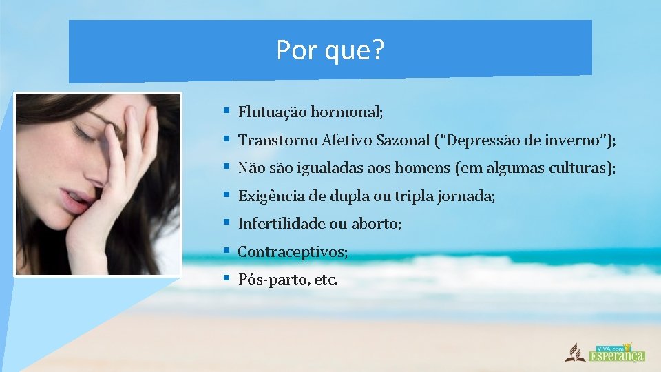 Por que? § § § § Flutuação hormonal; Transtorno Afetivo Sazonal (“Depressão de inverno”);