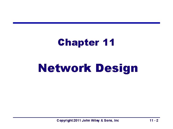 Chapter 11 Network Design Copyright 2011 John Wiley & Sons, Inc 11 - 2 Chapter 11 Network Design Copyright 2011 John Wiley & Sons, Inc 11 - 2