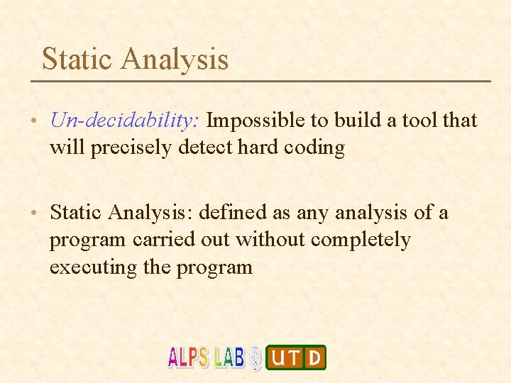 Static Analysis • Un-decidability: Impossible to build a tool that will precisely detect hard