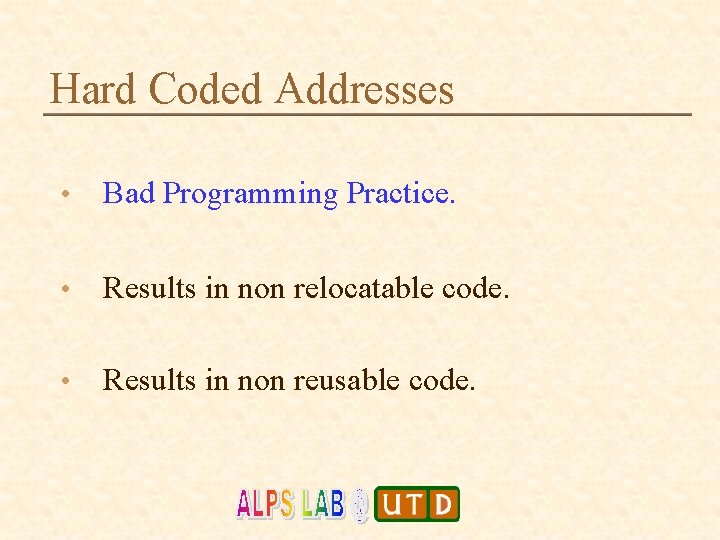 Hard Coded Addresses • Bad Programming Practice. • Results in non relocatable code. •