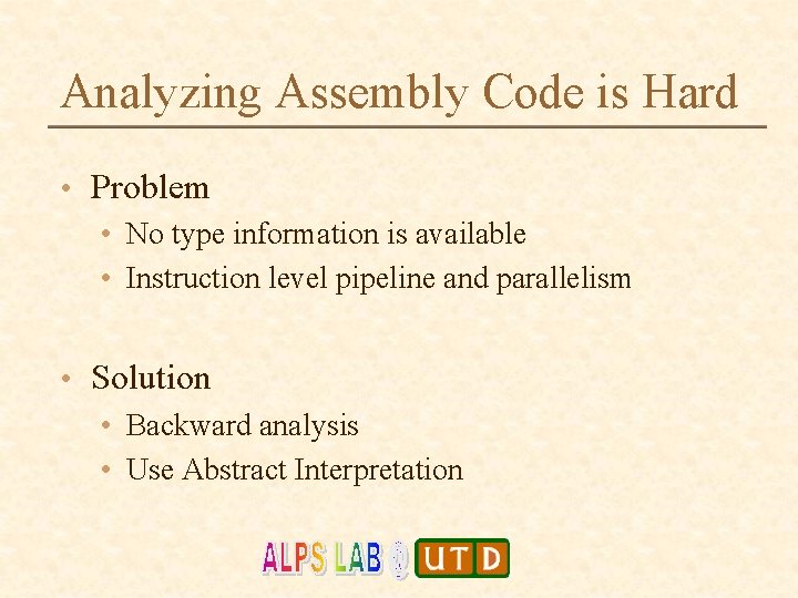 Analyzing Assembly Code is Hard • Problem • No type information is available •