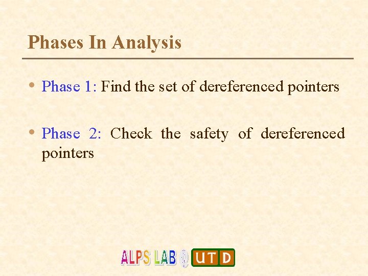 Phases In Analysis • Phase 1: Find the set of dereferenced pointers • Phase