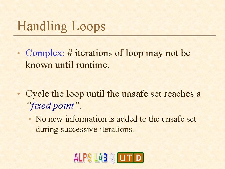 Handling Loops • Complex: # iterations of loop may not be known until runtime.