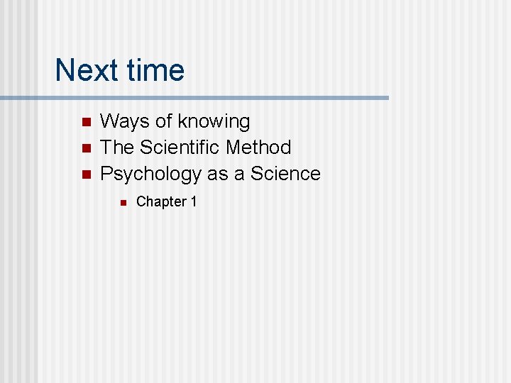 Next time n n n Ways of knowing The Scientific Method Psychology as a
