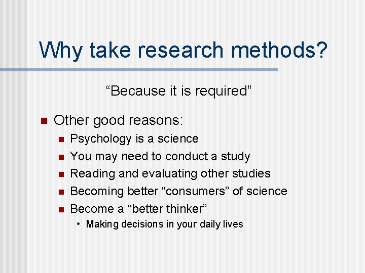 Why take research methods? “Because it is required” n Other good reasons: n n