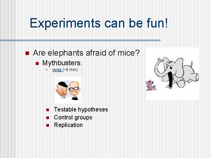 Experiments can be fun! n Are elephants afraid of mice? n Mythbusters: • n