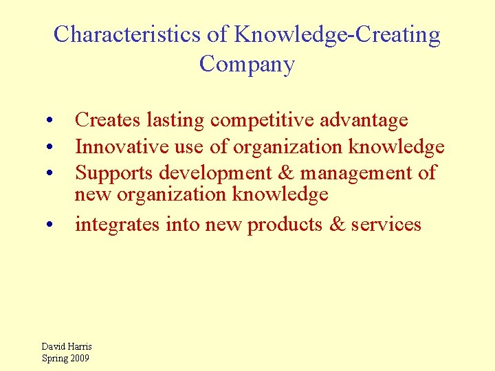 Characteristics of Knowledge-Creating Company • Creates lasting competitive advantage • Innovative use of organization