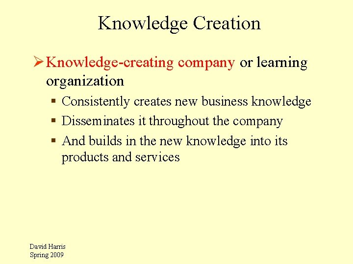 Knowledge Creation Ø Knowledge-creating company or learning organization § Consistently creates new business knowledge