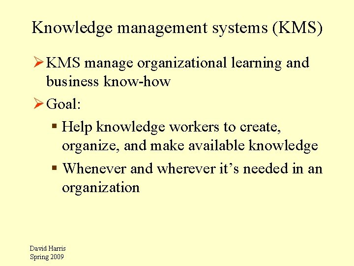 Knowledge management systems (KMS) Ø KMS manage organizational learning and business know-how Ø Goal: