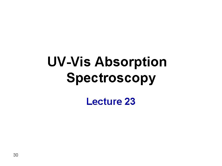 UV-Vis Absorption Spectroscopy Lecture 23 30 