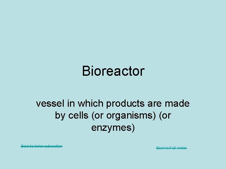 Bioreactor vessel in which products are made by cells (or organisms) (or enzymes) Back