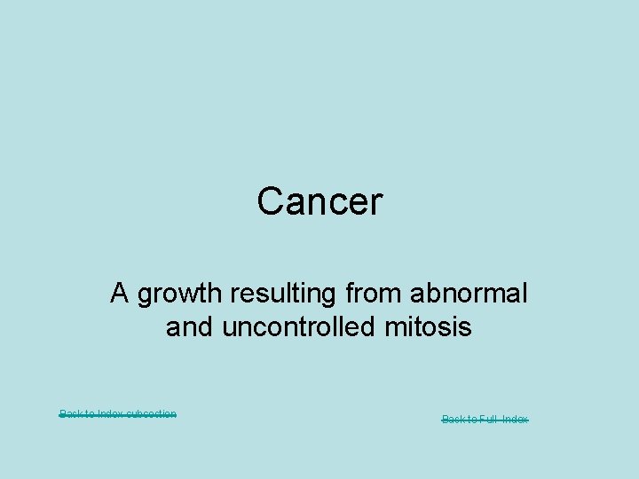 Cancer A growth resulting from abnormal and uncontrolled mitosis Back to Index subsection Back