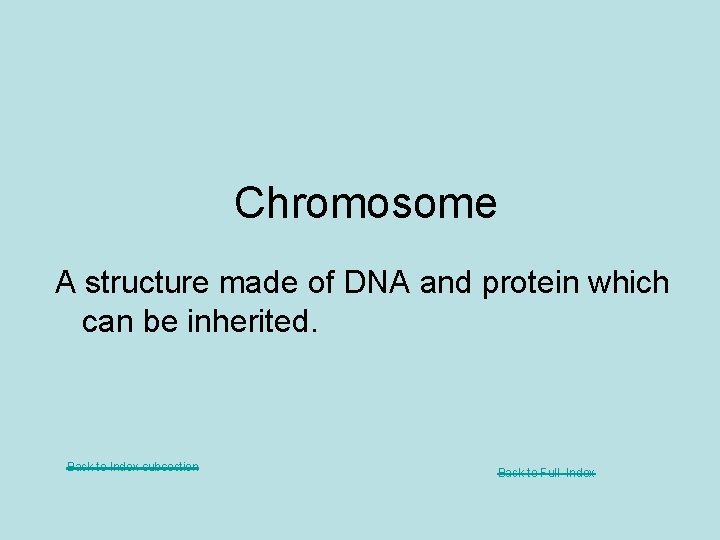 Chromosome A structure made of DNA and protein which can be inherited. Back to