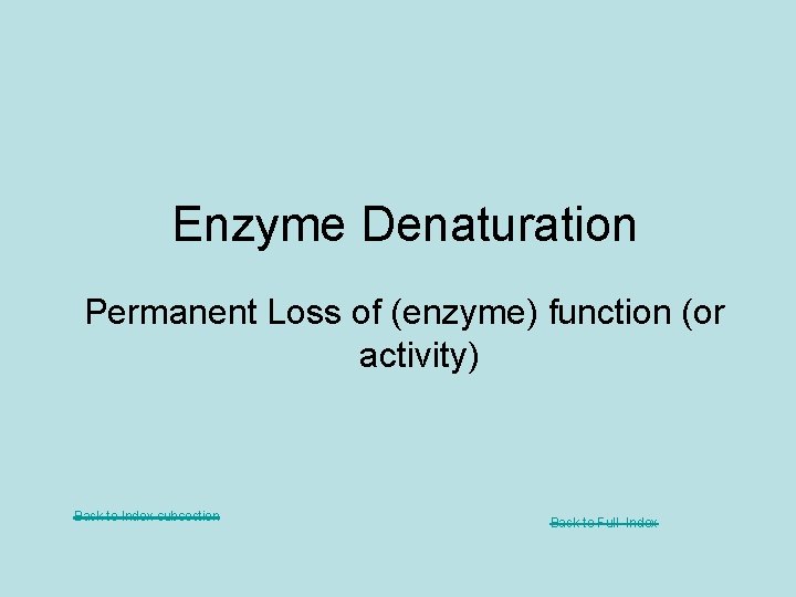 Enzyme Denaturation Permanent Loss of (enzyme) function (or activity) Back to Index subsection Back