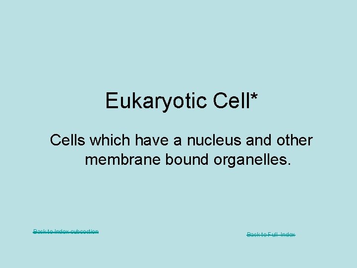 Eukaryotic Cell* Cells which have a nucleus and other membrane bound organelles. Back to