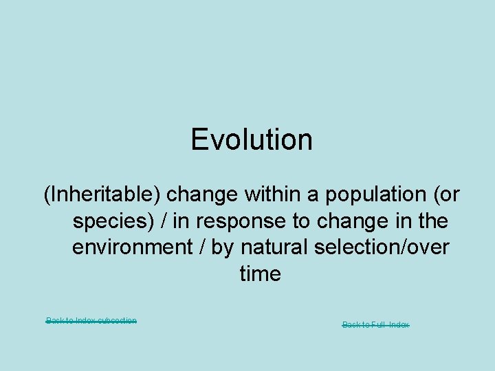 Evolution (Inheritable) change within a population (or species) / in response to change in