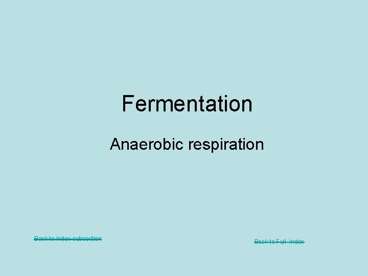 Fermentation Anaerobic respiration Back to Index subsection Back to Full Index 