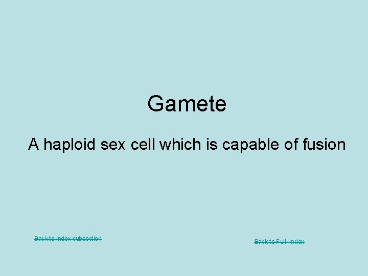 Gamete A haploid sex cell which is capable of fusion Back to Index subsection