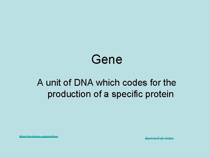 Gene A unit of DNA which codes for the production of a specific protein