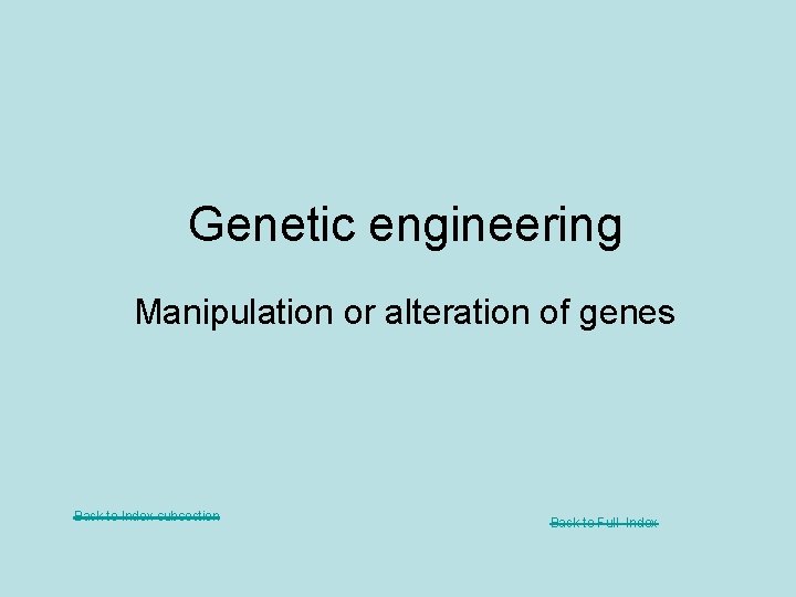 Genetic engineering Manipulation or alteration of genes Back to Index subsection Back to Full