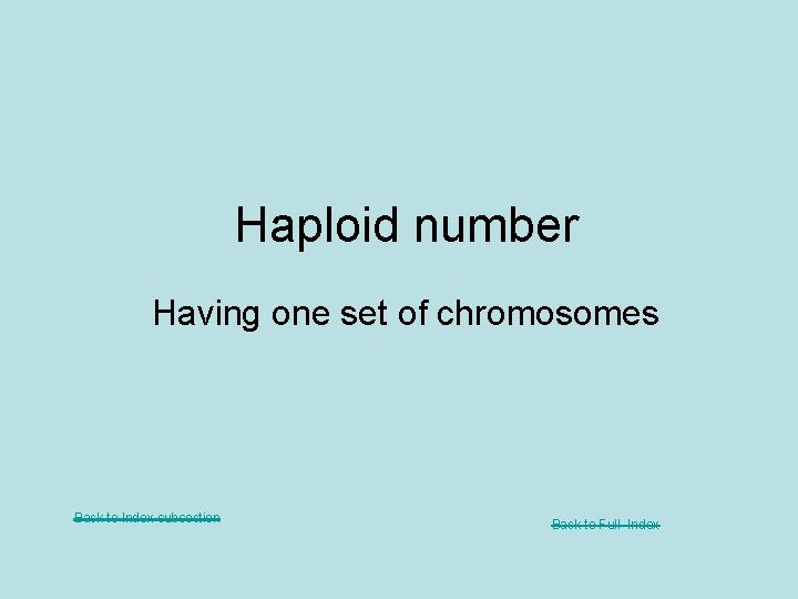 Haploid number Having one set of chromosomes Back to Index subsection Back to Full