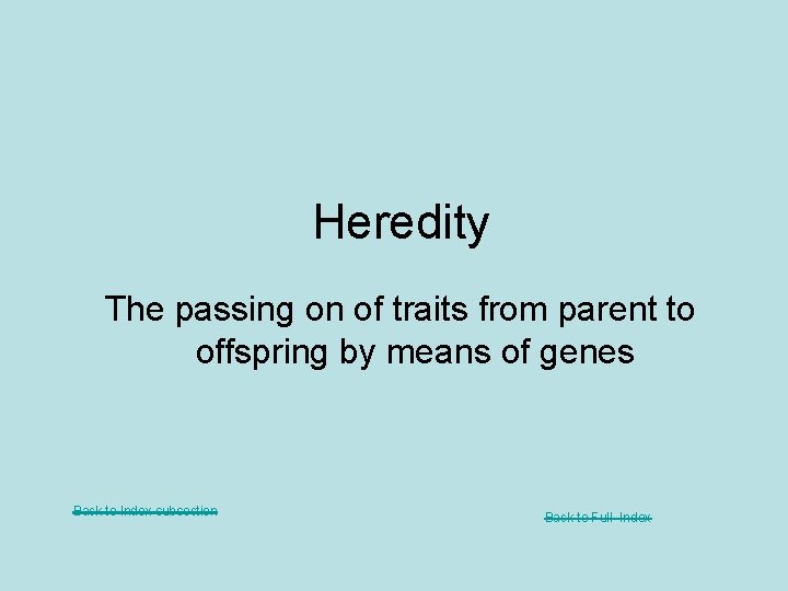 Heredity The passing on of traits from parent to offspring by means of genes