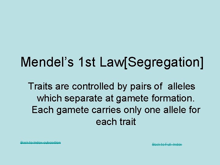 Mendel’s 1 st Law[Segregation] Traits are controlled by pairs of alleles which separate at