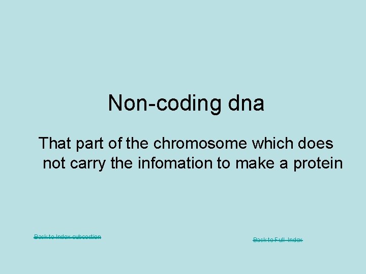 Non-coding dna That part of the chromosome which does not carry the infomation to