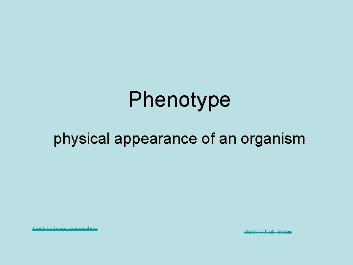 Phenotype physical appearance of an organism Back to Index subsection Back to Full Index