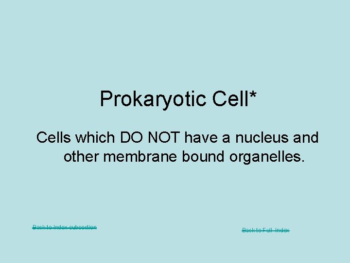 Prokaryotic Cell* Cells which DO NOT have a nucleus and other membrane bound organelles.