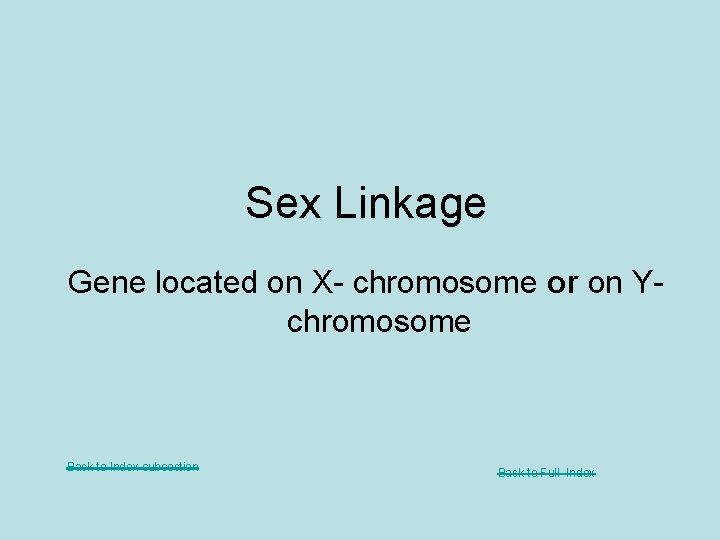 Sex Linkage Gene located on X- chromosome or on Ychromosome Back to Index subsection