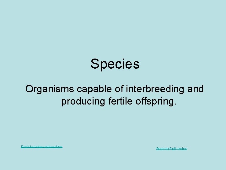 Species Organisms capable of interbreeding and producing fertile offspring. Back to Index subsection Back