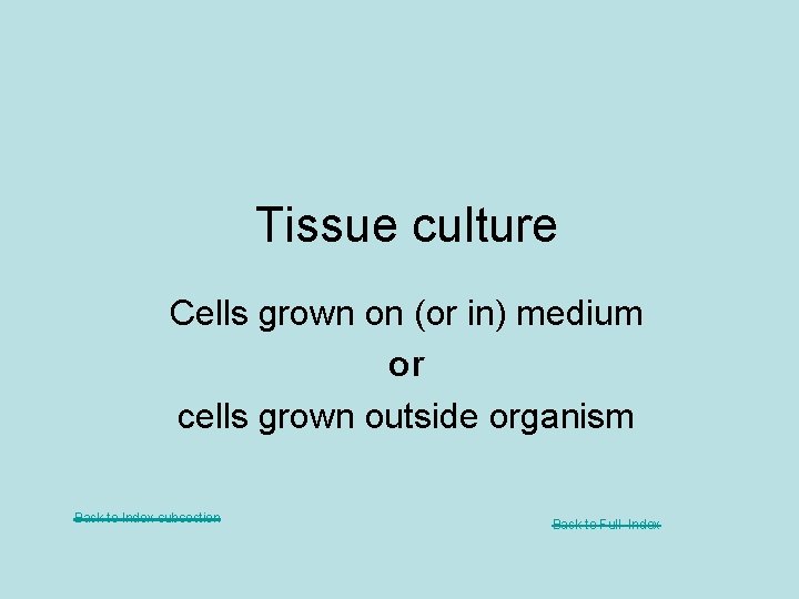 Tissue culture Cells grown on (or in) medium or cells grown outside organism Back