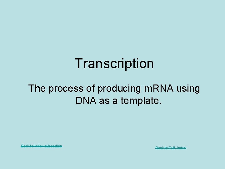 Transcription The process of producing m. RNA using DNA as a template. Back to