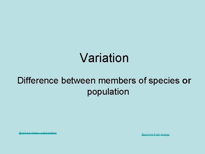 Variation Difference between members of species or population Back to Index subsection Back to