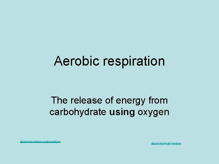 Aerobic respiration The release of energy from carbohydrate using oxygen Back to Index subsection