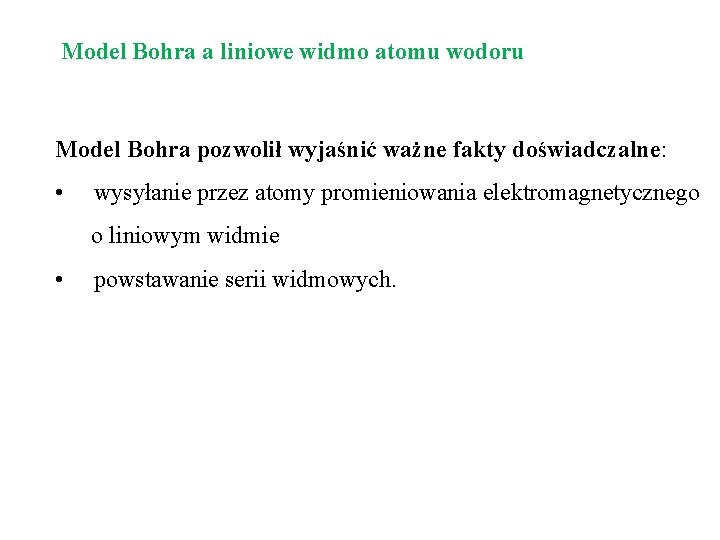 Model Bohra a liniowe widmo atomu wodoru Model Bohra pozwolił wyjaśnić ważne fakty doświadczalne: