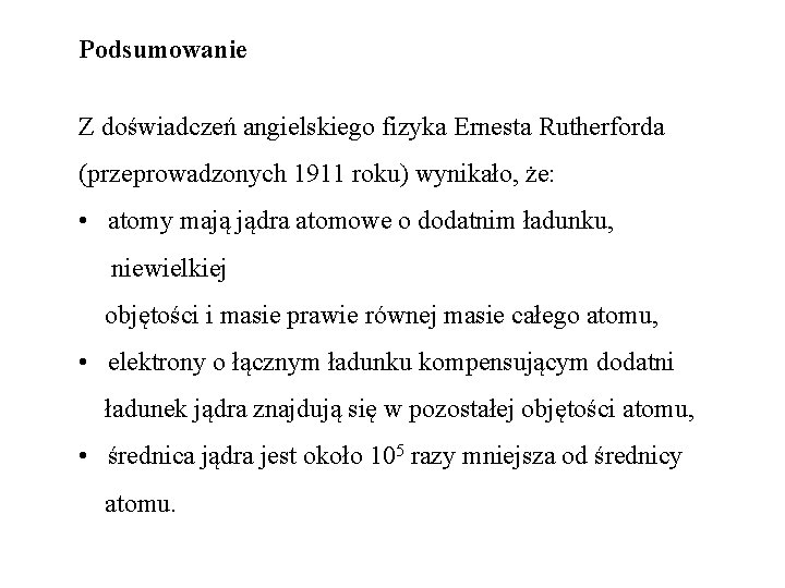 Podsumowanie Z doświadczeń angielskiego fizyka Ernesta Rutherforda (przeprowadzonych 1911 roku) wynikało, że: • atomy