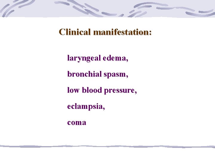 Clinical manifestation: laryngeal edema, bronchial spasm, low blood pressure, eclampsia, coma 