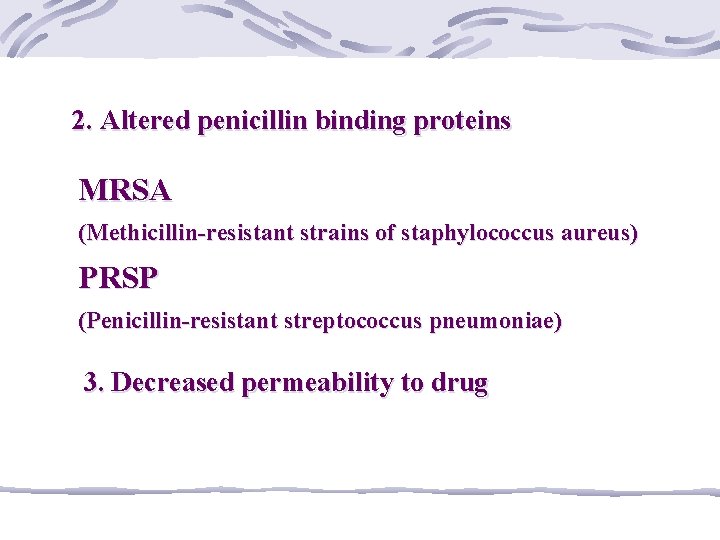 2. Altered penicillin binding proteins MRSA (Methicillin-resistant strains of staphylococcus aureus) PRSP (Penicillin-resistant streptococcus