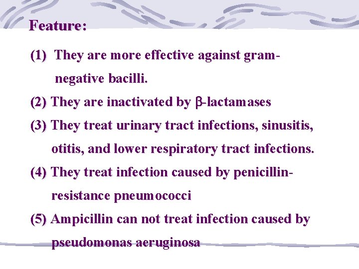Feature: (1) They are more effective against gramnegative bacilli. (2) They are inactivated by