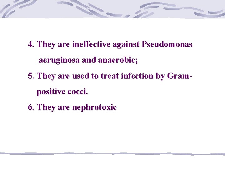 4. They are ineffective against Pseudomonas aeruginosa and anaerobic; 5. They are used to