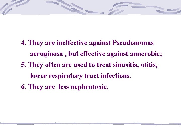 4. They are ineffective against Pseudomonas aeruginosa , but effective against anaerobic; 5. They