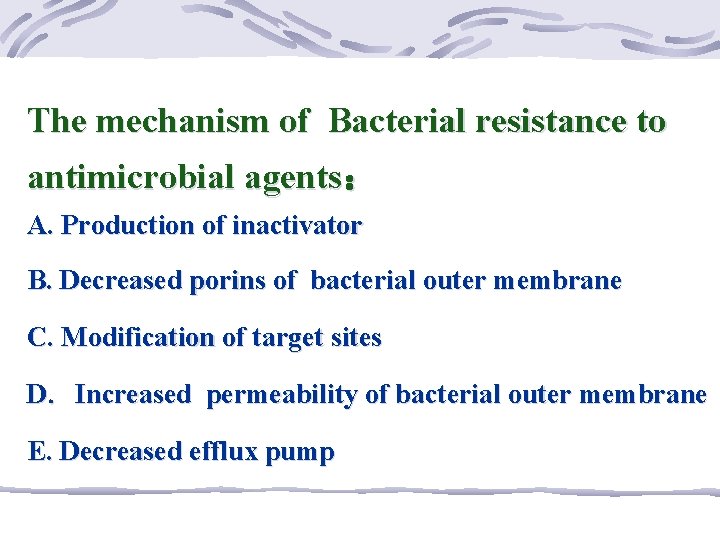 The mechanism of Bacterial resistance to antimicrobial agents： A. Production of inactivator B. Decreased
