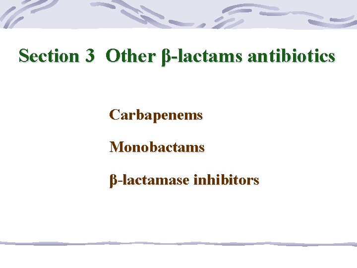 Section 3 Other β-lactams antibiotics Carbapenems Monobactams β-lactamase inhibitors 