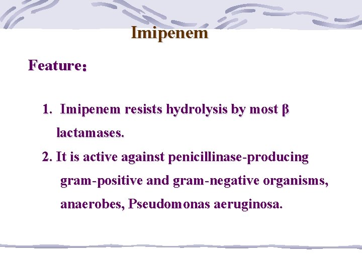 Imipenem Feature： 1. Imipenem resists hydrolysis by most β lactamases. 2. It is active