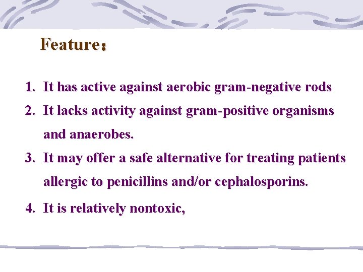 Feature： 1. It has active against aerobic gram-negative rods 2. It lacks activity against