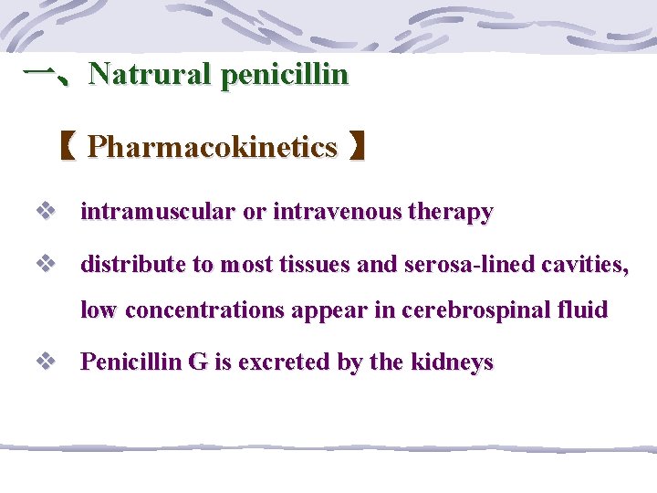 一、Natrural penicillin 【 Pharmacokinetics 】 v intramuscular or intravenous therapy v distribute to most