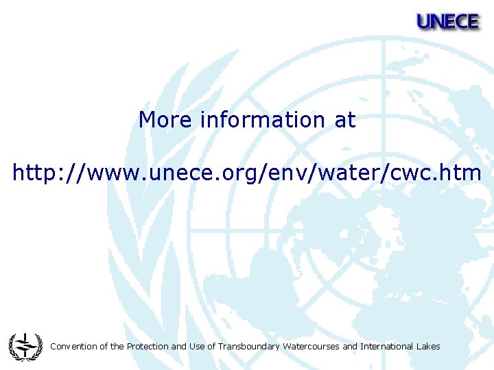 More information at http: //www. unece. org/env/water/cwc. htm Convention of the Protection and Use