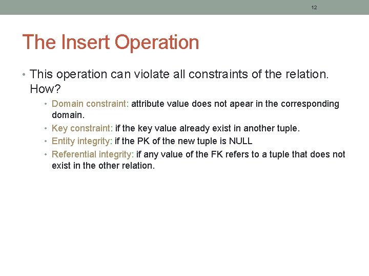 12 The Insert Operation • This operation can violate all constraints of the relation.